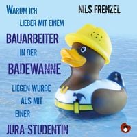Produktbild: Warum ich (immer noch) lieber mit einem Bauarbeiter in der Badewanne liegen w&uuml;rde als mit einer Jura-Studentin