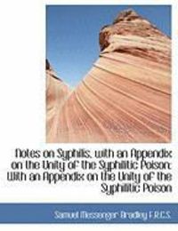 Produktbild: Notes on Syphilis, with an Appendix on the Unity of the Syphilitic Poison: With an Appendix on the U