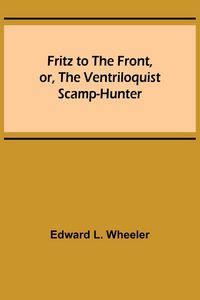 Produktbild: Fritz to the Front, or, the Ventriloquist Scamp-Hunter