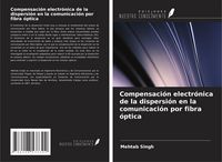 Produktbild: Compensaci&oacute;n electr&oacute;nica de la dispersi&oacute;n en la comunicaci&oacute;n por fibra &oacute;ptica