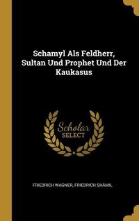 Produktbild: Schamyl Als Feldherr, Sultan Und Prophet Und Der Kaukasus