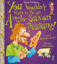 Produktbild: You Wouldn't Want To Be An Anglo-Saxon Peasant!