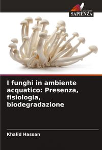 Produktbild: I funghi in ambiente acquatico: Presenza, fisiologia, biodegradazione