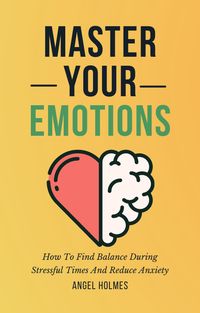 Produktbild: Master Your Emotions - How To Find Balance During Stressful Times And Reduce Anxiety