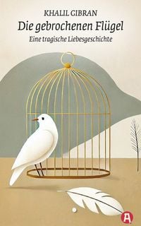 Produktbild: Die gebrochenen Fl&uuml;gel. Eine tragische Liebesgeschichte. Khalil Gibran