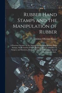 Produktbild: Rubber Hand Stamps and the Manipulation of Rubber; a Practical Treatise on the Manufacture of India Rubber Hand Stamps, Small Articles of India Rubber