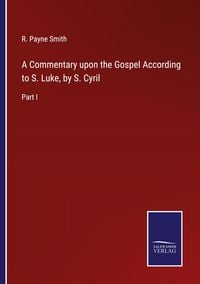 Produktbild: A Commentary upon the Gospel According to S. Luke, by S. Cyril