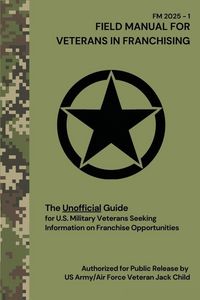 Produktbild: FIELD MANUAL FOR VETERANS IN FRANCHISING The Unofficial Guide for U.S. Military Veterans Seeking Information on Franchise Opportunities