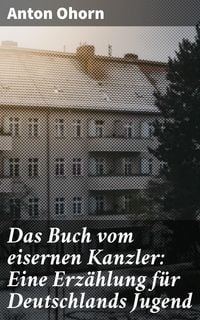 Produktbild: Das Buch vom eisernen Kanzler: Eine Erz&auml;hlung f&uuml;r Deutschlands Jugend