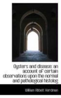 Produktbild: Oysters and Disease: An Account of Certain Observations Upon the Normal and Pathological Histolog