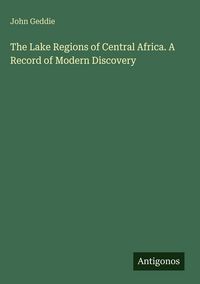 Produktbild: The Lake Regions of Central Africa. A Record of Modern Discovery