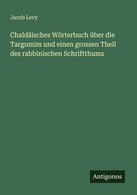 Produktbild: Chald&auml;isches W&ouml;rterbuch &uuml;ber die Targumim und einen grossen Theil des rabbinischen Schriftthums