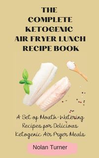Produktbild: The Complete Ketogenic Air Fryer Lunch Recipe Book