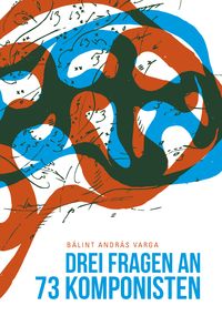 Produktbild: Drei Fragen an dreiundsiebzig Komponisten