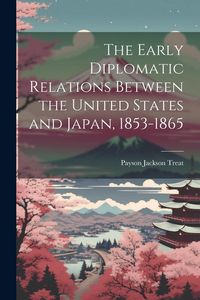 Produktbild: The Early Diplomatic Relations Between the United States and Japan, 1853-1865