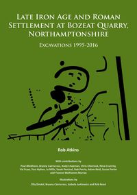 Produktbild: Late Iron Age and Roman Settlement at Bozeat Quarry, Northamptonshire: Excavations 1995-2016