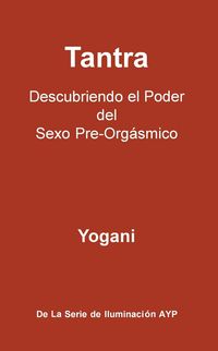 Produktbild: Tantra - Descubriendo el Poder del Sexo Pre-Org&aacute;smico (La Serie de Iluminaci&oacute;n AYP, #3)