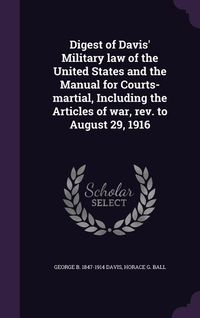 Produktbild: Digest of Davis' Military law of the United States and the Manual for Courts-martial, Including the Articles of war, rev. to August 29, 1916