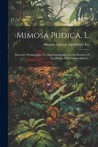 Produktbild: Mimosa Pudica, L.: M&eacute;moire Physiologique Et Organographique Sur La Sensitive Et Les Plantes Dites Sommeillantes...
