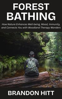 Produktbild: Forest Bathing: How Nature Enhances Well-being, Mood, Immunity, and Connects You with Woodland Therapy Wonders