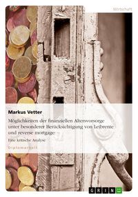 Produktbild: M&ouml;glichkeiten der finanziellen Altersvorsorge unter besonderer Ber&uuml;cksichtigung von Leibrente und reverse mortgage