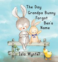 Bild vom Artikel The Day Grandpa Bunny Forgot Ben's Name vom Autor Isla Wynter