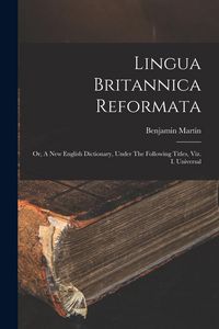 Produktbild: Lingua Britannica Reformata: Or, A New English Dictionary, Under The Following Titles, Viz. I. Universal