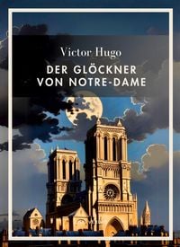 Produktbild: Victor Hugo: Der Gl&ouml;ckner von Notre-Dame. Vollst&auml;ndige Neuausgabe