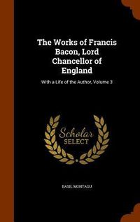 Produktbild: The Works of Francis Bacon, Lord Chancellor of England: With a Life of the Author, Volume 3