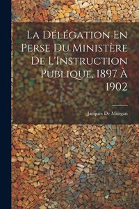 Produktbild: La D&eacute;l&eacute;gation En Perse Du Minist&egrave;re De L'Instruction Publique, 1897 &Agrave; 1902