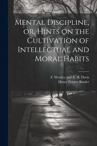 Produktbild: Mental Discipline, or, Hints on the Cultivation of Intellectual and Moral Habits