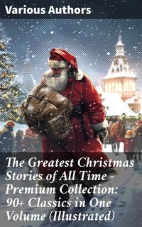 Produktbild: The Greatest Christmas Stories of All Time - Premium Collection: 90+ Classics in One Volume (Illustrated)