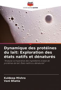 Produktbild: Dynamique des prot&eacute;ines du lait: Exploration des &eacute;tats natifs et d&eacute;natur&eacute;s