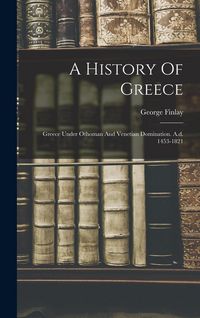 Produktbild: A History Of Greece: Greece Under Othoman And Venetian Domination. A.d. 1453-1821