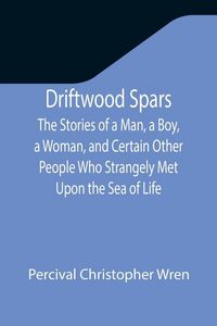 Produktbild: Driftwood Spars The Stories of a Man, a Boy, a Woman, and Certain Other People Who Strangely Met Upon the Sea of Life