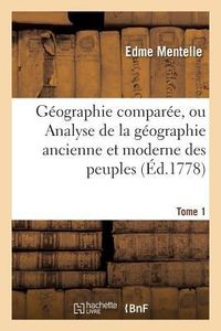 Produktbild: G&eacute;ographie Compar&eacute;e, Ou Analyse de la G&eacute;ographie Ancienne Et Moderne Des Peuples Tome 1