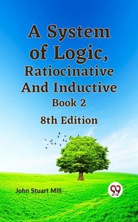 Produktbild: A System of Logic, Ratiocinative and Inductive Book 2 8th Edition