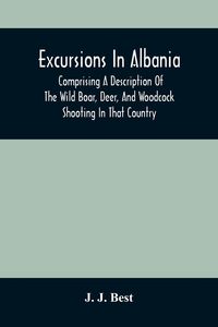 Produktbild: Excursions In Albania; Comprising A Description Of The Wild Boar, Deer, And Woodcock Shooting In That Country