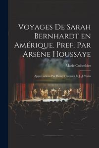 Produktbild: Voyages de Sarah Bernhardt en Am&eacute;rique. Pref. par Ars&egrave;ne Houssaye; appr&eacute;ciations par Henry Fouquier et J.-J. Weiss