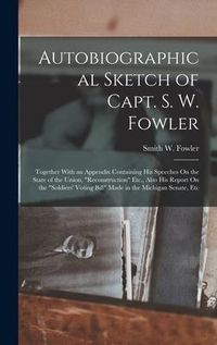 Produktbild: Autobiographical Sketch of Capt. S. W. Fowler: Together With an Appendix Containing His Speeches On the State of the Union, "Reconstruction" Etc., Als