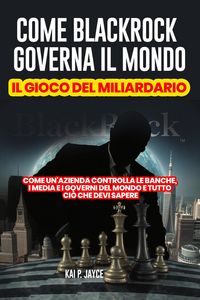 Produktbild: Come Blackrock Governa il Mondo: Il Gioco del Miliardario: Come Un'azienda Controlla le Banche, I Media e I Governi del Mondo e Tutto Ci&ograve; Che Devi Sap