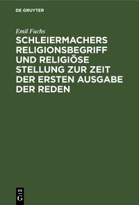 Produktbild: Schleiermachers Religionsbegriff und religi&ouml;se Stellung zur Zeit der ersten Ausgabe der Reden