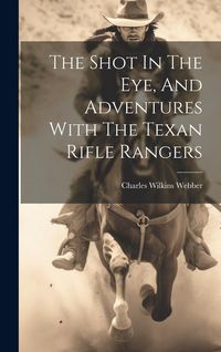 Produktbild: The Shot In The Eye, And Adventures With The Texan Rifle Rangers