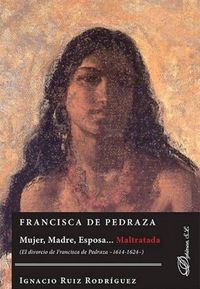 Produktbild: Francisca de Pedraza : mujer, madre, esposa-- maltratada : el divorcio de Francisca de Pedraza, 1614-1624