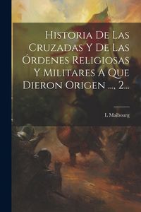 Produktbild: Historia De Las Cruzadas Y De Las &Oacute;rdenes Religiosas Y Militares A Que Dieron Origen ..., 2...