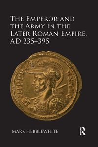 Produktbild: The Emperor and the Army in the Later Roman Empire, AD 235-395
