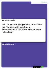 Produktbild: Die "aid Ern&auml;hrungspyramide" im Rahmen der Bildung an Grundschulen. Ern&auml;hrungsziele und deren Evaluation im Schulalltag