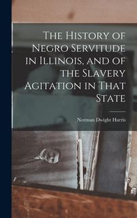 Produktbild: The History of Negro Servitude in Illinois, and of the Slavery Agitation in That State