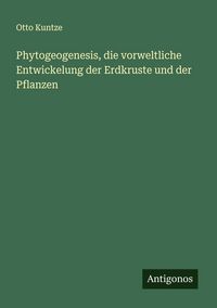 Produktbild: Phytogeogenesis, die vorweltliche Entwickelung der Erdkruste und der Pflanzen