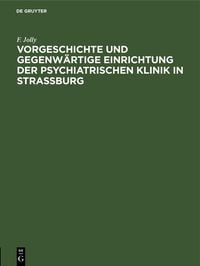 Produktbild: Vorgeschichte und gegenw&auml;rtige Einrichtung der psychiatrischen Klinik in Stra&szlig;burg